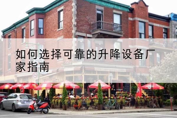 禹城电动升降机厂家-如何选择可靠的升降设备厂家指南